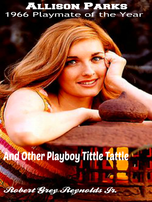 Title details for Allison Parks 1966 Playmate of the Year and Other Playboy Tittle Tattle by Robert Grey Reynolds, Jr - Wait list